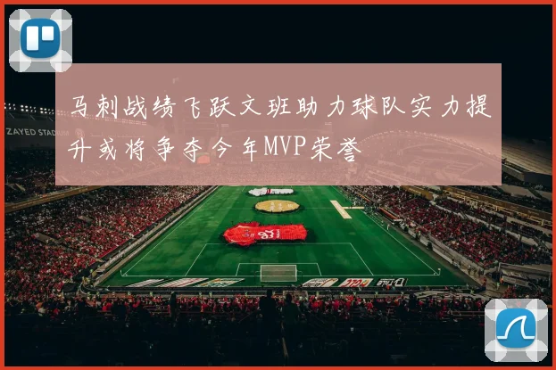 马刺战绩飞跃文班助力球队实力提升或将争夺今年MVP荣誉